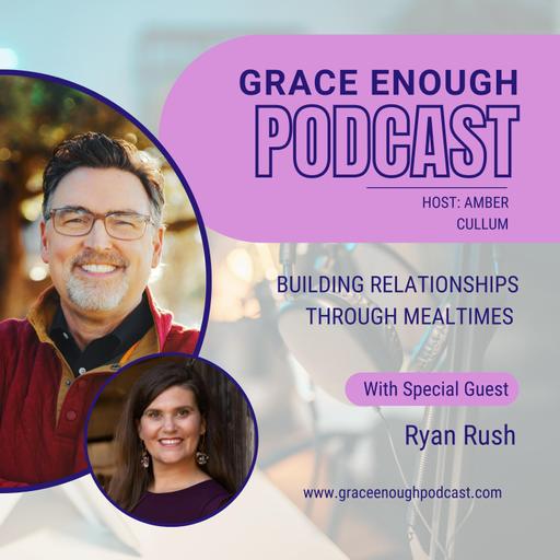 262: Building Relationships through Mealtimes | Ryan Rush