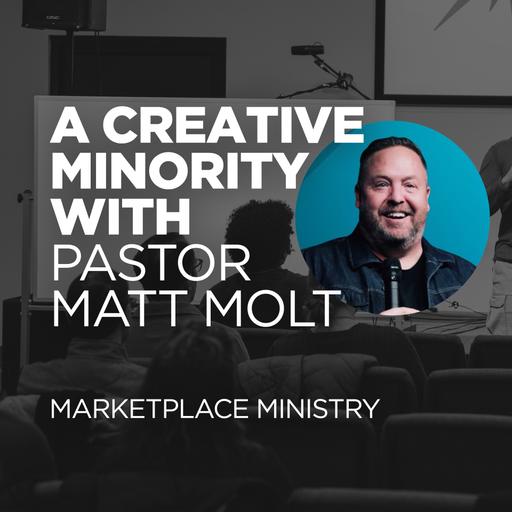 A Creative Minority - Marketplace Ministry w Pastor Matt Molt