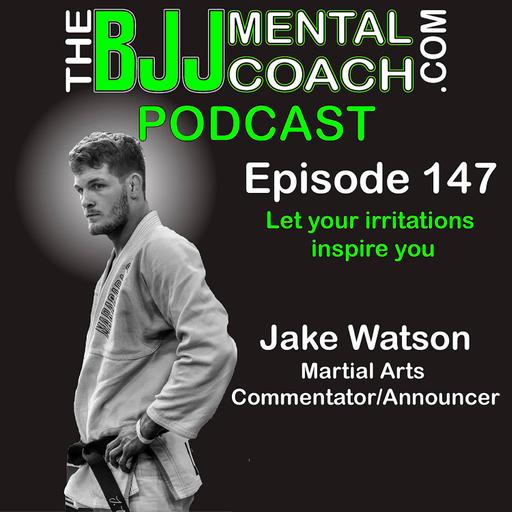 EP 147 Let your irritations inspire you | Jake Watson - Martial Arts Announcer/Commentator