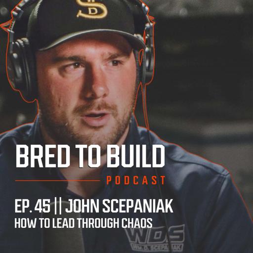 Ep 45: How To Lead When Sh*t Hits The Fan w/ John Scepaniak from Wm. D. Scepaniak - A Family-Owned Aggregates Company