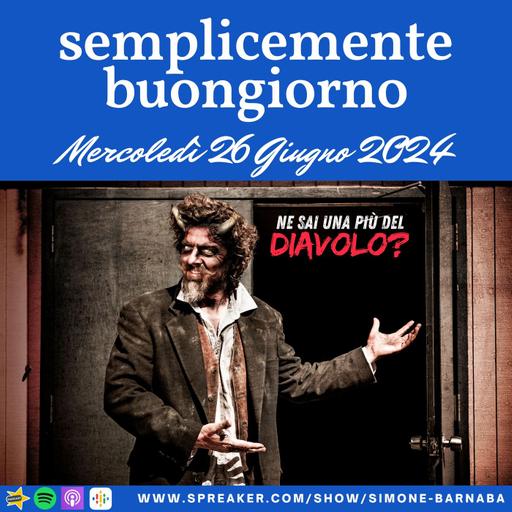 Semplicemente Buongiorno di Mercoledì 26 Giugno 2024: Ne sai una più del Diavolo?