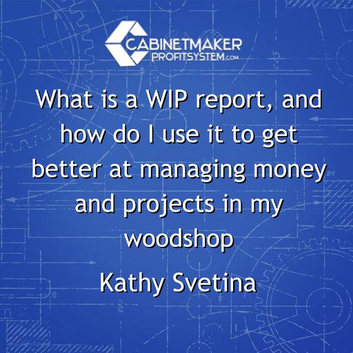 What is a WIP report, and how do I use it to get better at managing money and projects in my woodshop with Kathy Svetina