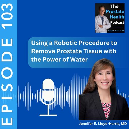 103: Using a Robotic Procedure to Remove Prostate Tissue with the Power of Water - Jennifer E. Lloyd-Harris, MD