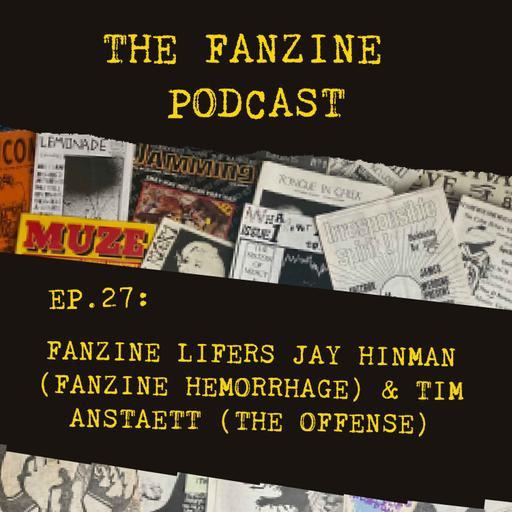 Ep. 27: Fanzine Lifers Jay Hinman (Fanzine Hemorrhage) & Tim Anstaett (The Offense)