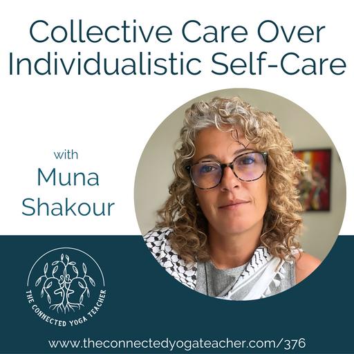 376: Collective Care Over Individualistic Self-Care with Muna Shakour