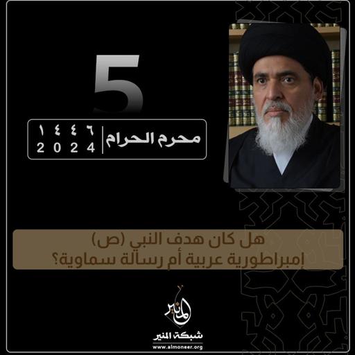1446-01-05 | هل كان هدف النبي (ص) إمبراطورية عربية أم رسالة سماوية؟