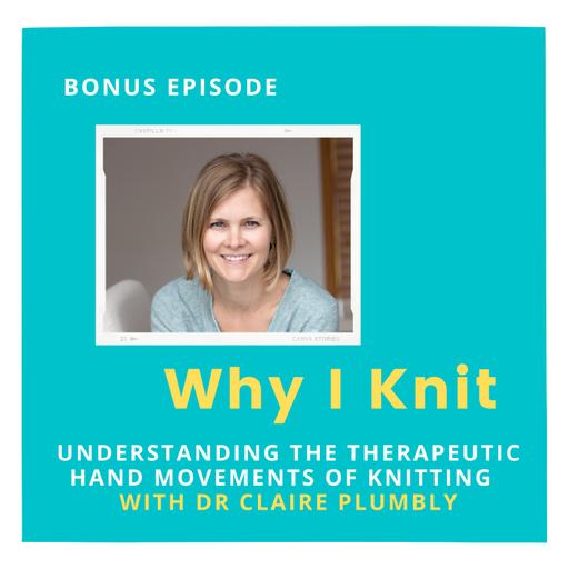 Bonus episode -Understanding the therapeutic hand movements of knitting with Dr Claire Plumbly