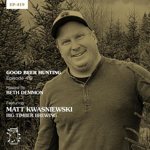 EP-419 Matt Kwasniewski of Big Timber Brewing