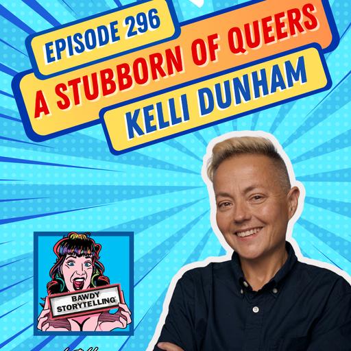 Episode 296: ‘A Stubborn of Queers’ (Kelli Dunham)