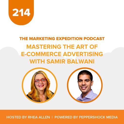 Mastering the Art of E-Commerce Advertising with Samir Balwani | Marketing Expedition Podcast