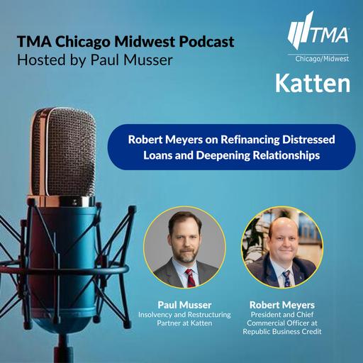 Robert Meyers on Refinancing Distressed Loans and Deepening Relationships: A TMA Chicago Midwest Podcast Episode