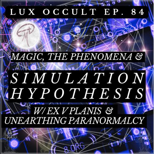 84. Magic, the Phenomena & Simulation Hypothesis w/ Ex V Planis & Unearthing Paranormalcy