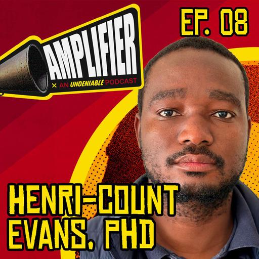 Amplifier Podcast Ep. 08: Henri-Count Evans PhD