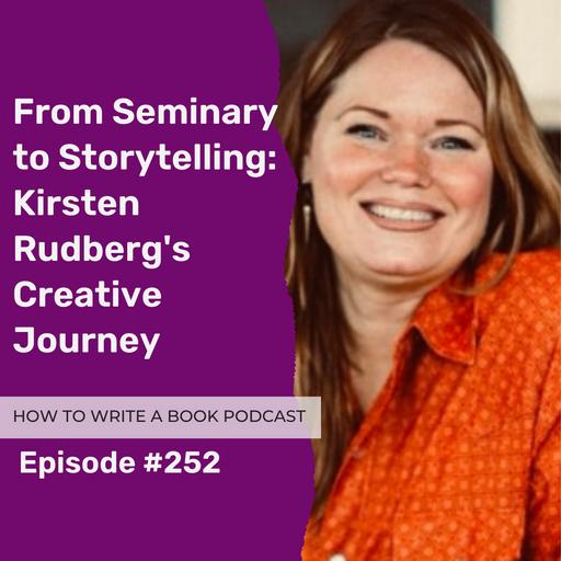 252: From Seminary to Storytelling: Kirsten Rudberg's Creative Journey