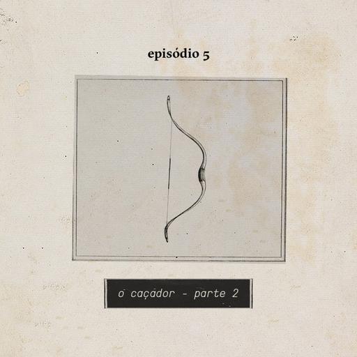 [Republicação] A Serpente, o Leão e o Caçador Ep. 5: O Caçador - Parte 2 (Série)