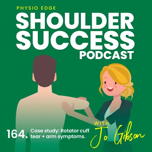 164. Case study: Rotator cuff tear + arm symptoms. Physio Edge Shoulder Success podcast with Jo Gibson