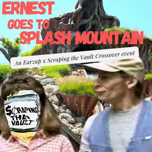 EarzUP! | Ernest Goes To Splash Mountain (A Scraping the Vault Crossover Event)