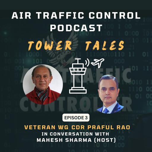 Tower Tales - The ATC Podcast Episode 3 - Mahesh in Conversation with veteran Wg Cdr Praful Rao