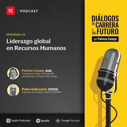 43: Liderazgo global en Recursos Humanos, una conversación con Pedro Echevarría