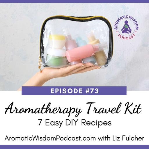 73: How to Make an Aromatherapy Travel Kit with Essential Oils and Hydrosols