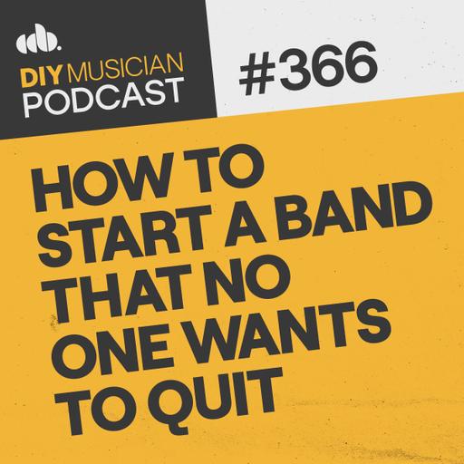 #366: How to Start a Band that No One Wants to Quit