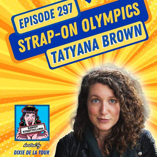 Episode 297: ‘Strap-On Olympics’ (Tatyana Brown)