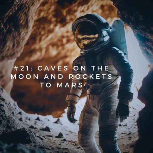 #21: Caves on the moon and rockets to Mars