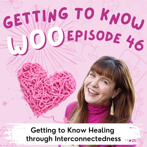 Episode 46 - Getting to Know Healing Through Interconnectedness