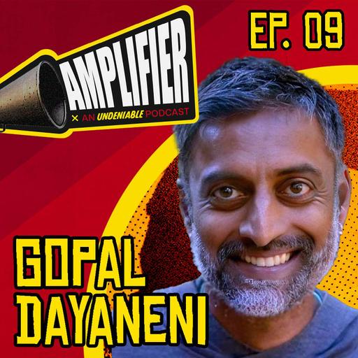 Amplifier Podcast Ep. 09: Gopal Dayaneni