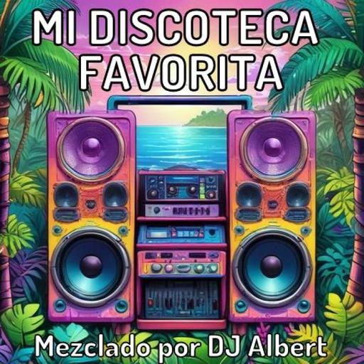 MI DISCOTECA FAVORITA Mezclado por DJ Albert