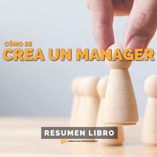 📖 Cómo se Crea un Manager - Un Resumen de Libros para Emprendedores