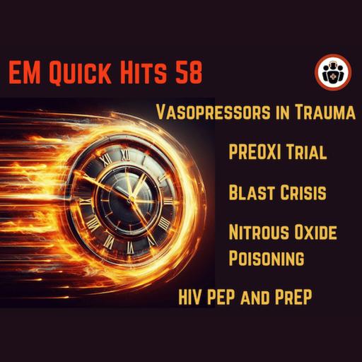 EM Quick Hits 58 – HIV PEP and PrEP, PREOXI Trial, Blast Crisis, Nitrous Oxide Poisoning, Vasopressors in Trauma