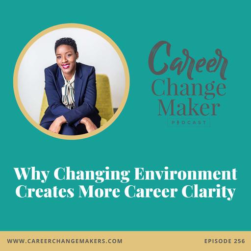 # 256: Why Changing Environment Creates More Career Clarity