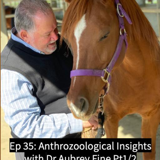 Ep 35, 1/2: Anthrozoological Insights with Dr Aubrey Fine, 1/2 #35 Pt1