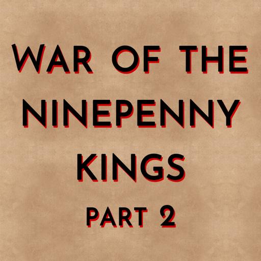 War of the Ninepenny Kings (Part 2)
