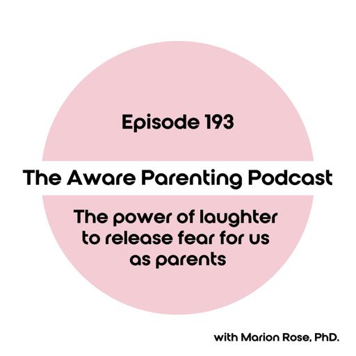 Episode 193: The power of laughter to release fear for us as parents