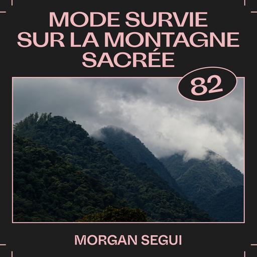 #82 — Mode survie sur la montagne sacrée, avec Morgan Segui