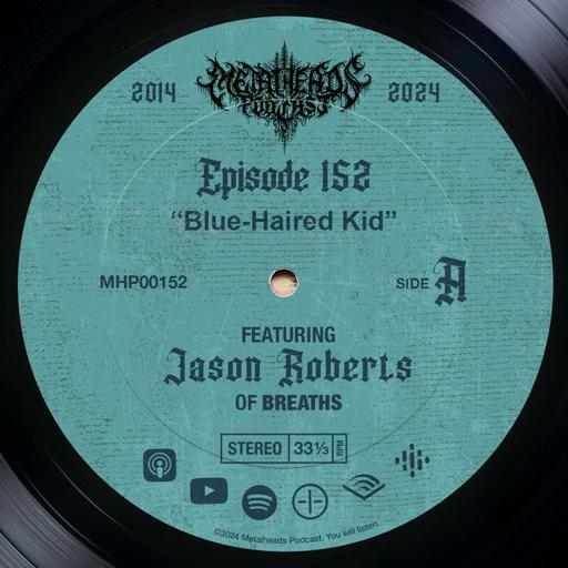 Metalheads Podcast Episode #152: Blue-Haired Kid featuring Jason Roberts of BREATHS