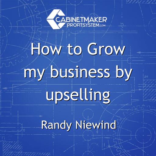 How to Grow my business by upselling with Randy Niewind