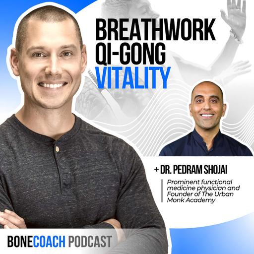 #128: Why Breathwork, Qi-Gong & Ancient Wisdom From This Urban Monk Are The Key To A Healthy Life & Your Vitality w/ Dr. Pedram Shojai + BoneCoach™ Osteoporosis & Osteopenia