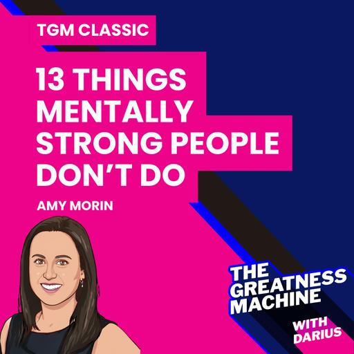 TGM Classic | Amy Morin | 13 Things Mentally Strong People Don’t Do
