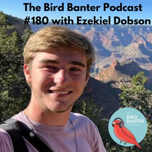 The Bird Banter Podcast #180 with Ezekiel Dobson