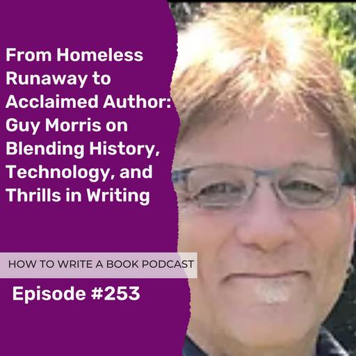 253: From Homeless Runaway to Acclaimed Author: Guy Morris on Blending History, Technology, and Thrills in Writing