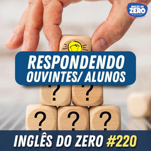 220. RESPONDENDO OUVINTES E ALUNOS DO PODCAST