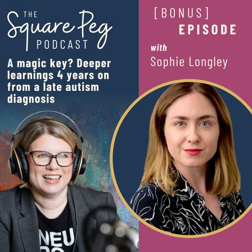 120 [Bonus Episode] A magic key? Deeper learnings 4 years on from a late autism diagnosis