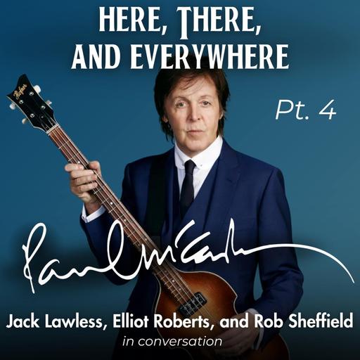 Paul McCartney - Pt. 4 (feat. Rob Sheffield, Elliot Roberts, and Jack Lawless)