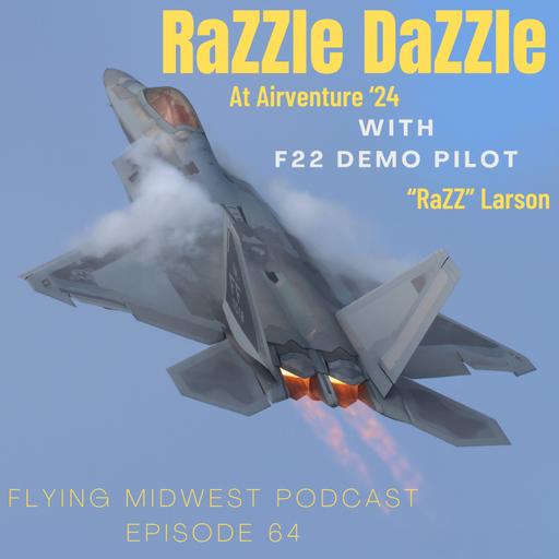 Episode 64: RaZZle DaZZle at AirVenture: With F22 Demo Pilot RaZZ Larson