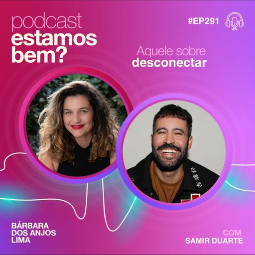 #291 - Aquele sobre desconectar (com Samir Duarte)