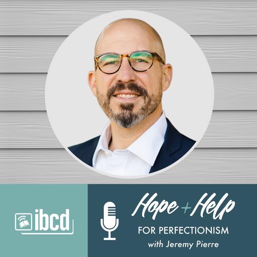 Hope + Help for Perfectionism with Jeremy Pierre