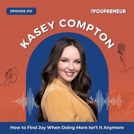 How to Find Joy When Doing More Isn’t It Anymore with Kasey Compton